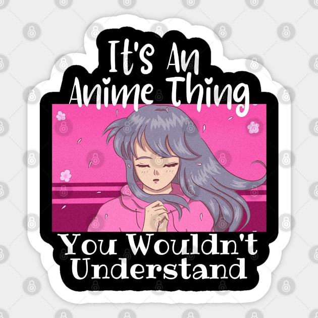 It's an Anime Thing, you wouldn't understand Sticker by Murray's Apparel